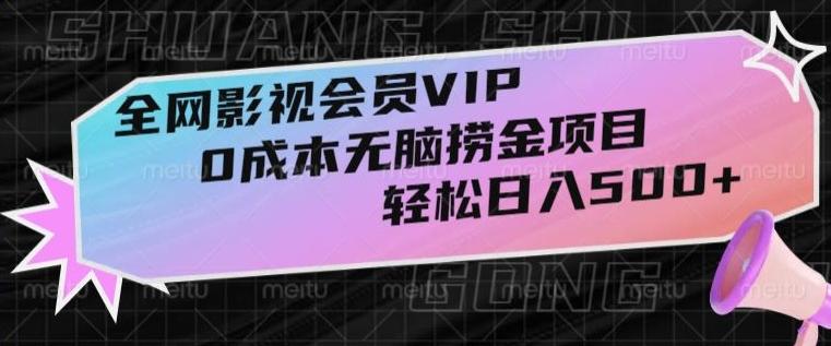 全网影视会员VIP，很老却常青的0成本无脑捞金项目，轻松日入500+【揭秘】-heixxmi