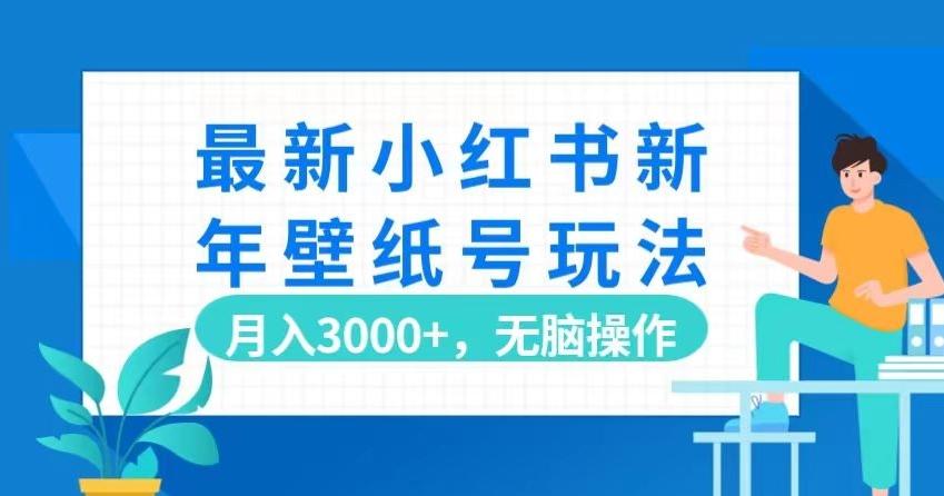 最新小红书新年壁纸号玩法，月入3000+，无脑操作-heixxmi