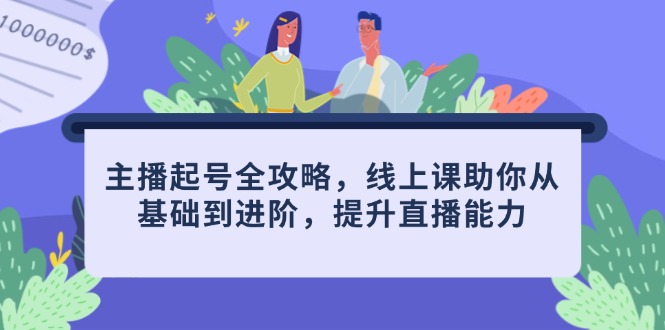 主播起号全攻略，线上课助你从基础到进阶，提升直播能力-heixxmi
