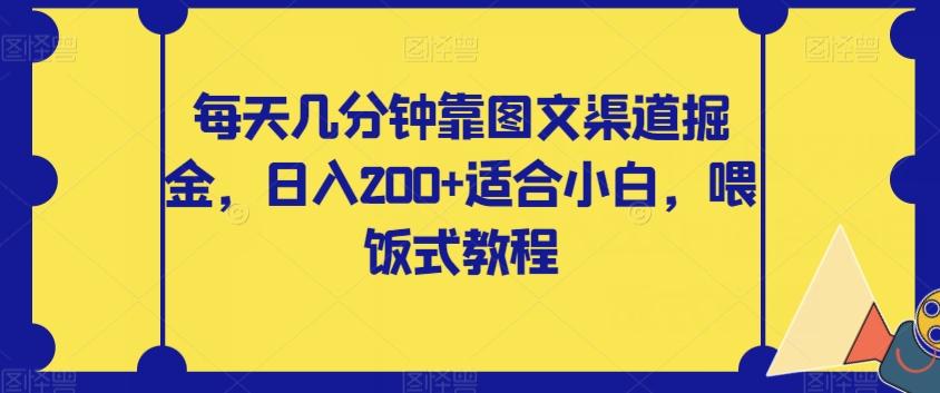 每天几分钟靠图文渠道掘金，日入200+适合小白，喂饭式教程【揭秘】-heixxmi