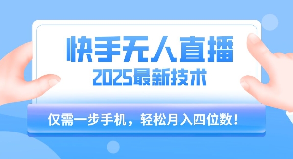 【快手无人直播】2025年最新玩法，只需一部手机，轻松月入四位数【揭秘】-heixxmi