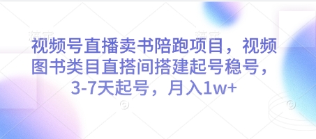 视频号直播卖书陪跑项目，视频号图书类目直搭间搭建起号稳号，3-7天起号，月入1w+-heixxmi