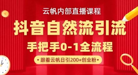 【云帆内部直播课】抖音最新自然模版引流玩法，单号单日引300+精准创业粉-heixxmi