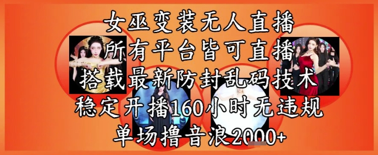 女巫变装直播最新玩法，所有直播平台皆可操作，稳定开播160小时无违规，单场撸音浪2k+-heixxmi
