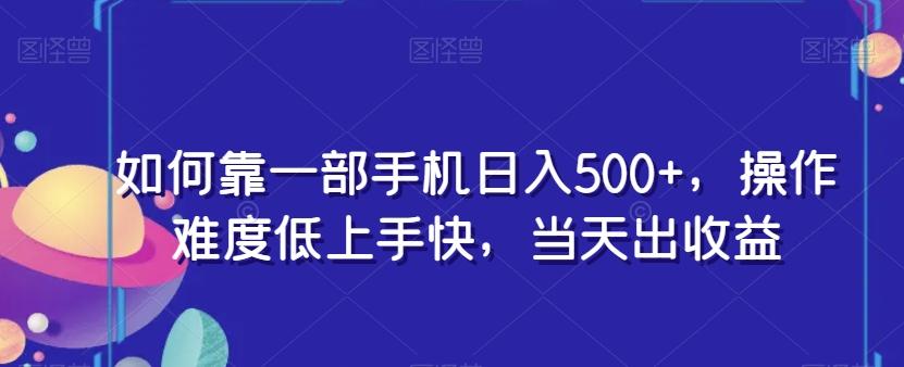 如何靠一部手机日入500+，操作难度低上手快，当天出收益-heixxmi