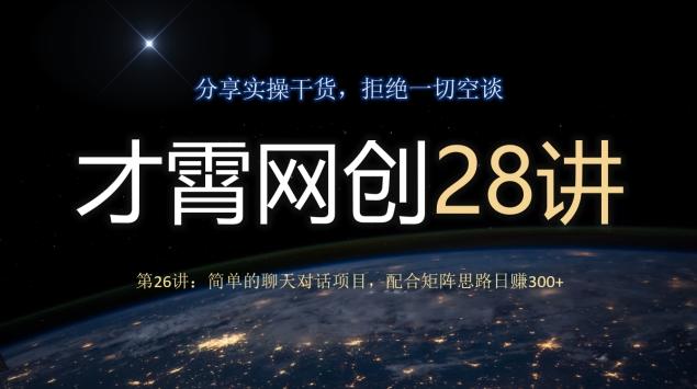 才霄网创28讲第26讲：简单的聊天对话项目，配合矩阵思路日赚300+-heixxmi