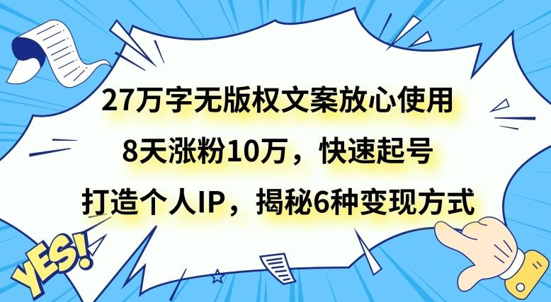 27万字无版权文案放心使用，8天涨粉10万，快速起号，打造个人IP，揭秘6种变现方式-heixxmi