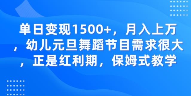 单日变现1500+，月入上万幼儿元旦舞蹈节目需求很大正是红利期，保姆式教学-heixxmi