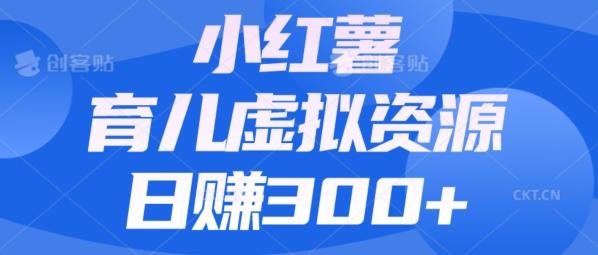 【零成本】小红书靠育儿虚拟资源，日赚300+的保姆级教程-heixxmi