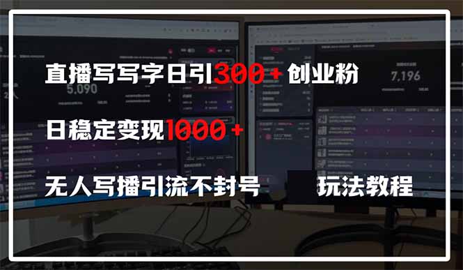 直播写写字日引300+创业粉，日稳定变现600+无人写播引流不封号，玩法教程-heixxmi