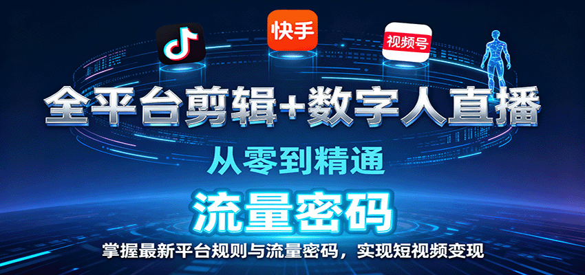 全平台剪辑+数字人直播，从零到精通，掌握最新平台规则与流量密码，实现短视频变现-heixxmi