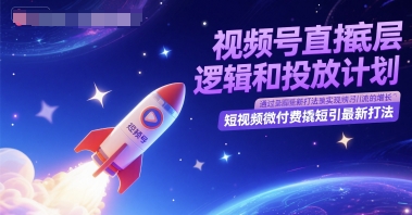 视频号直播底层逻辑和投放计划，短视频微付费撬短引最新打法-heixxmi