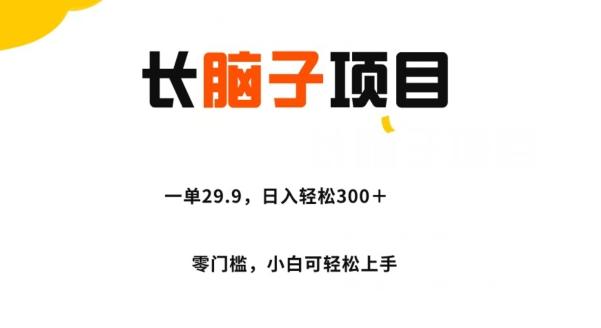长脑子项目，一单29.9，日入轻松300＋，零门槛操作-heixxmi