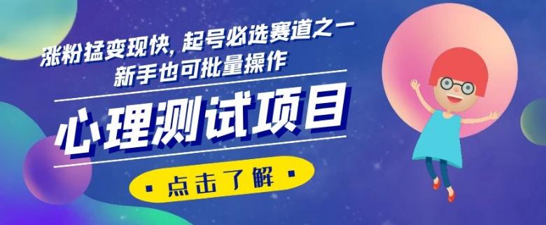 心理测试项目，涨粉猛变现快，起号必选赛道之一，新手也可批量操作【揭秘】-heixxmi
