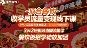 顶合餐饮-收学员流量变现线下课，3天2短视频直播流量课，餐饮板招学徒放加盟-heixxmi