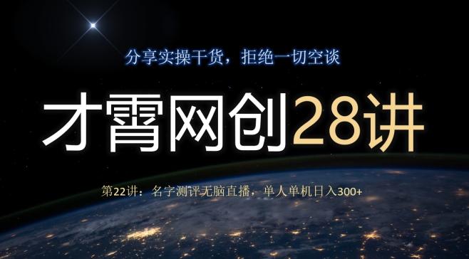 才霄网创28讲第22讲：名字测评无脑直播，单人单机日入300-heixxmi