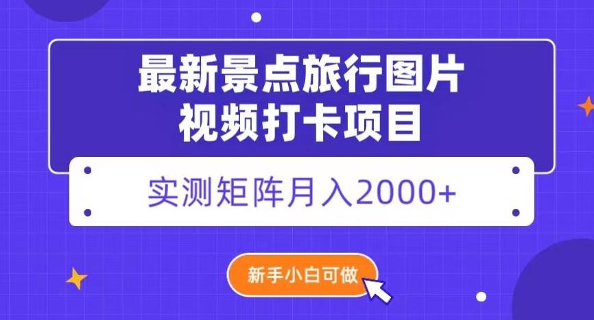 最新景点旅行图片视频打卡，实测矩阵月入2000+，新手可做【揭秘】-heixxmi