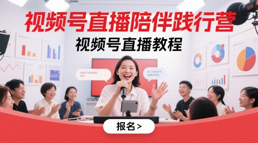 视频号直播陪伴践行营，视频号直播教程-heixxmi