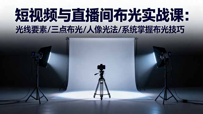 短视频与直播间布光实战课：光线要素/三点布光/人像光法/系统掌握布光技巧-heixxmi