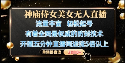 神庙侍女美女无人直播，轻松起号，有着全网最权威的防封技术，单场撸音浪1k+-heixxmi