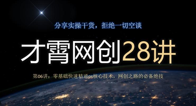 才霄网创28讲第06讲：零基础快速精通ps核心技术，网创之路的必备绝技-heixxmi