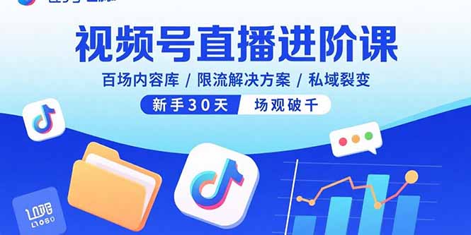 视频号直播进阶课，百场内容库/限流解决方案/私域裂变，新手30天场观破千-heixxmi