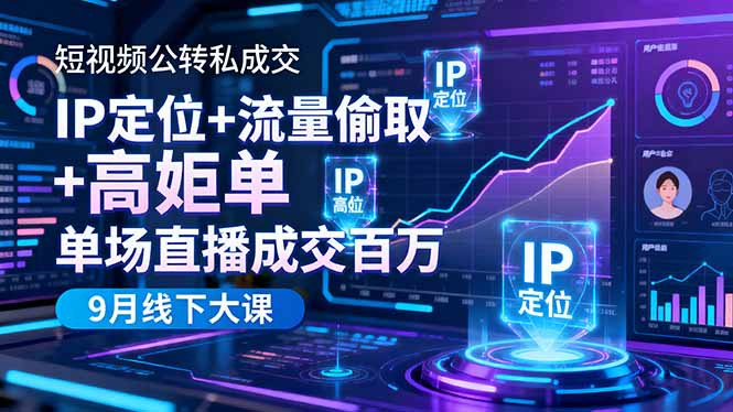 短视频公转私成交9月线下大课，IP定位+流量偷取+高客单，单场直播成交百万-heixxmi