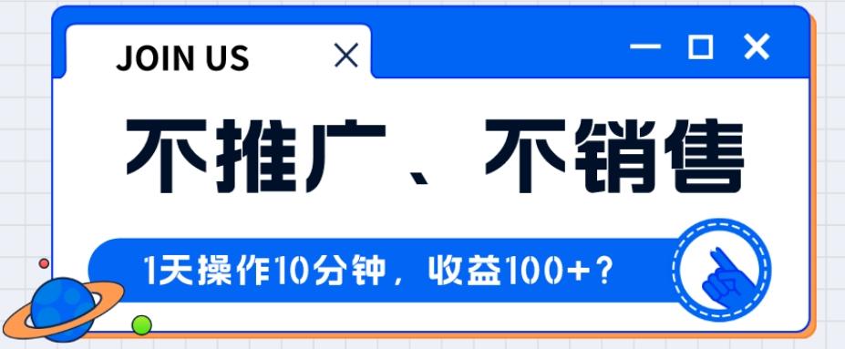 不推广、不销售1天操作10分钟，收益100+？-heixxmi