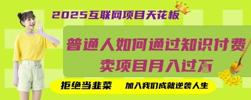2025互联网项目天花板，普通人如何通过知识付费卖项目月入过W，拒绝当韭菜【揭秘】-heixxmi