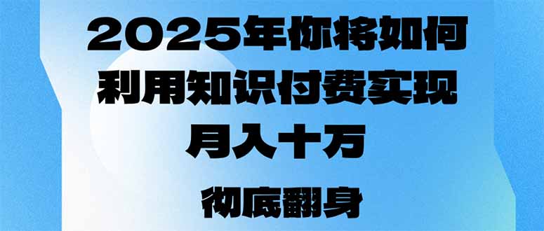 2025年，你将如何利用知识付费实现月入十万，甚至年入百万？-heixxmi