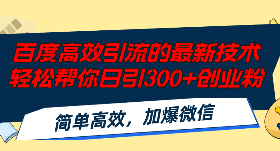 百度高效引流的最新技术,轻松帮你日引300+创业粉,简单高效，加爆微信-heixxmi