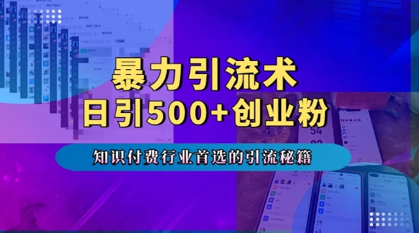 暴力引流术，专业知识付费行业首选的引流秘籍，一天暴流500+创业粉，五个手机流量接不完!-heixxmi