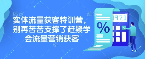 实体流量获客特训营，​别再苦苦支撑了赶紧学会流量营销获客-heixxmi