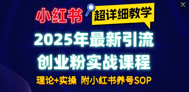 2025年最新小红书引流创业粉实战课程【超详细教学】小白轻松上手，月入1W+，附小红书养号SOP-heixxmi