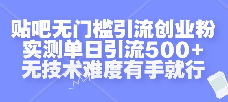 贴吧无门槛引流创业粉，实测单日引流500+，无技术难度有手就行【揭秘】-heixxmi