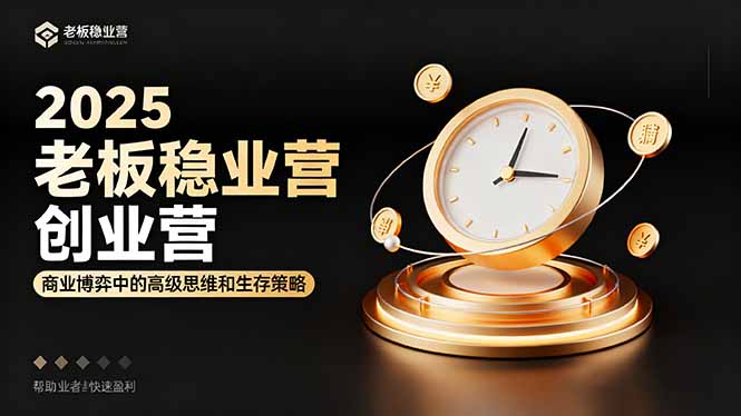 2025老板稳赚创业营：商业博弈中高级思维和生存策略，帮助创业者快速盈利-heixxmi