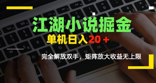 江湖小说掘金，单机日入10-20+，全自动软件操作，完全解放双手，矩阵放大收益无上限-heixxmi