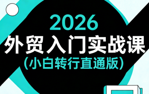2026外贸入门实战课(小白转行直通版)-heixxmi