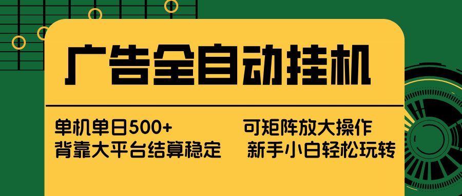 广告全自动挂机 单机单日500+ 矩阵放大 背靠大平台 绿色稳定 新手小白轻松玩转-heixxmi