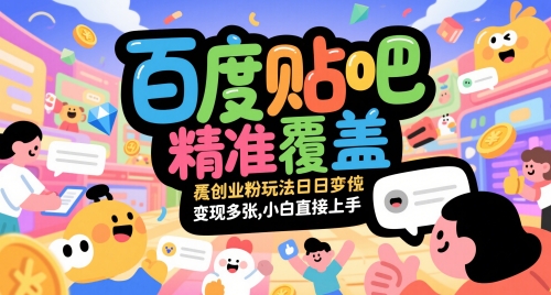 百度贴吧精准覆盖创业粉玩法日变现多张，小白直接上手【揭秘】-heixxmi