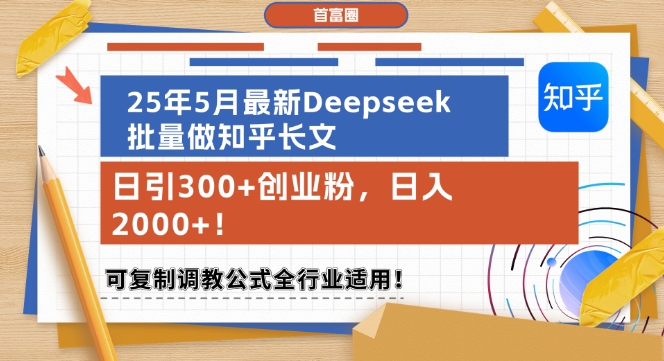 25年5月最新Deepseek批量做知乎长文，日引300+创业粉，日入1k+，可复制调教公式全行业适用-heixxmi