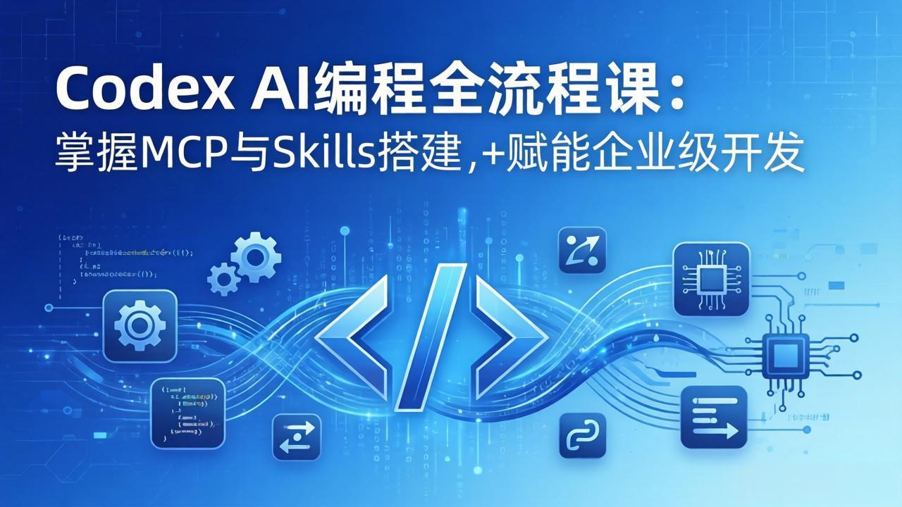 Codex AI编程全流程课：模块化教学+双项目实战，掌握MCP与Skills搭建，赋能企业级开发-heixxmi
