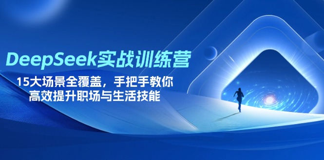 DeepSeek实战训练营，15大场景全覆盖，手把手教你高效提升职场与生活技能-heixxmi