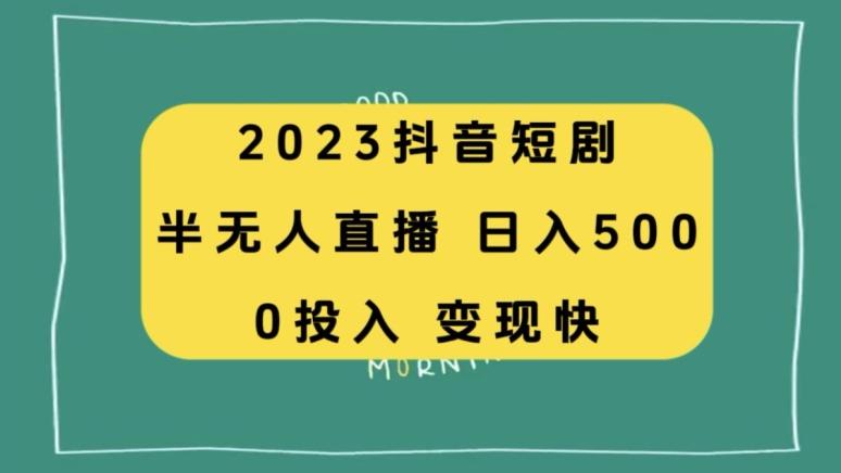 2023抖音短剧半无人直播，日入500+，附短剧素材和直播教程-heixxmi