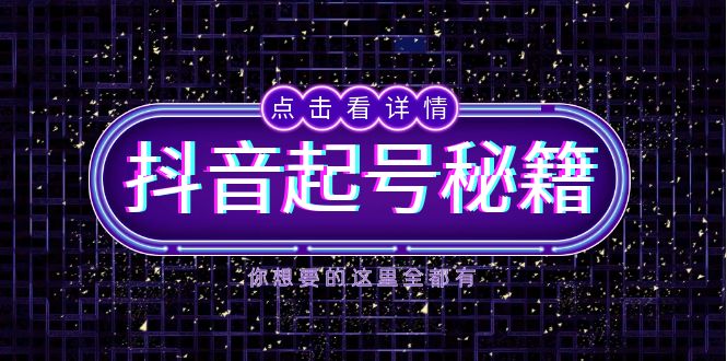 抖音起号秘籍，掌握抖音算法与鱼塘玩法，快速获取流量，打造爆款直播间-heixxmi