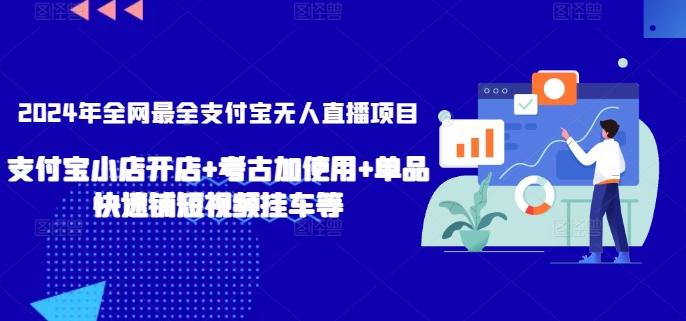 2024年全网最全支付宝无人直播项目，支付宝小店开店+考古加使用+单品快速铺短视频挂车等【揭秘】-heixxmi