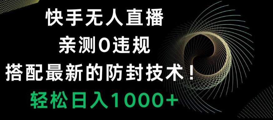快手无人直播，亲测0违规，搭配最新的防封技术！轻松日入1000+-heixxmi