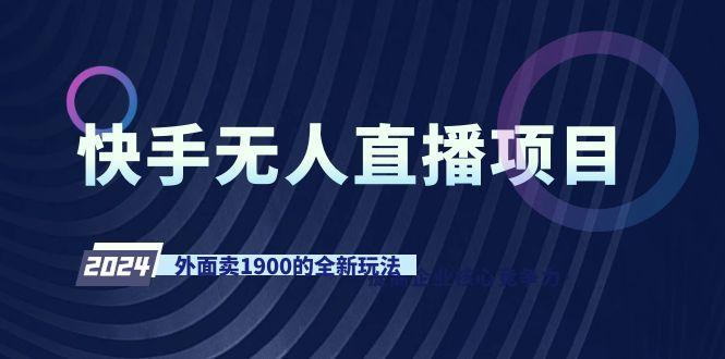 快手无人直播项目，外面卖1900的全新玩法-heixxmi