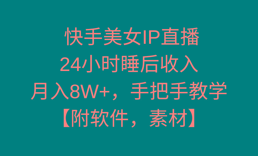快手美女IP直播，24小时睡后收入，月入8W+，手把手教学【附软件，素材】-heixxmi