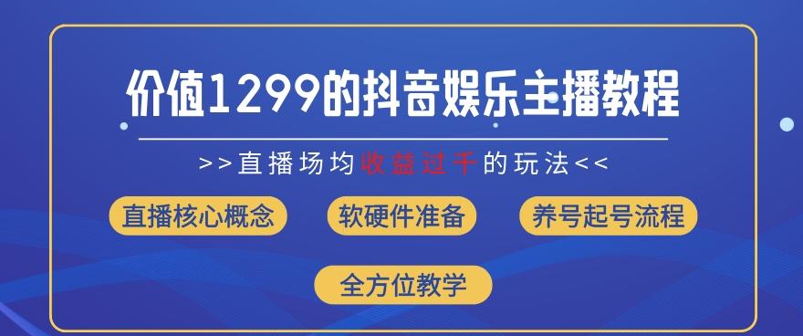 价值1299的抖音娱乐主播场均直播收入过千打法教学(8月最新)【揭秘】-heixxmi